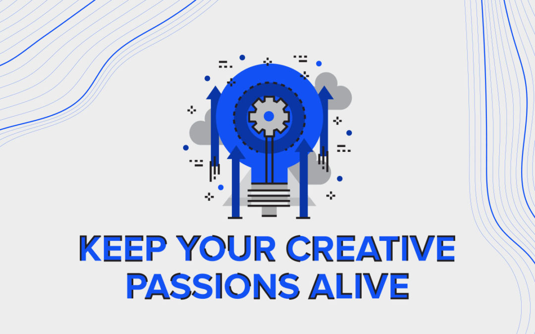 4 Ways to Keep Your Creative Passions Alive
