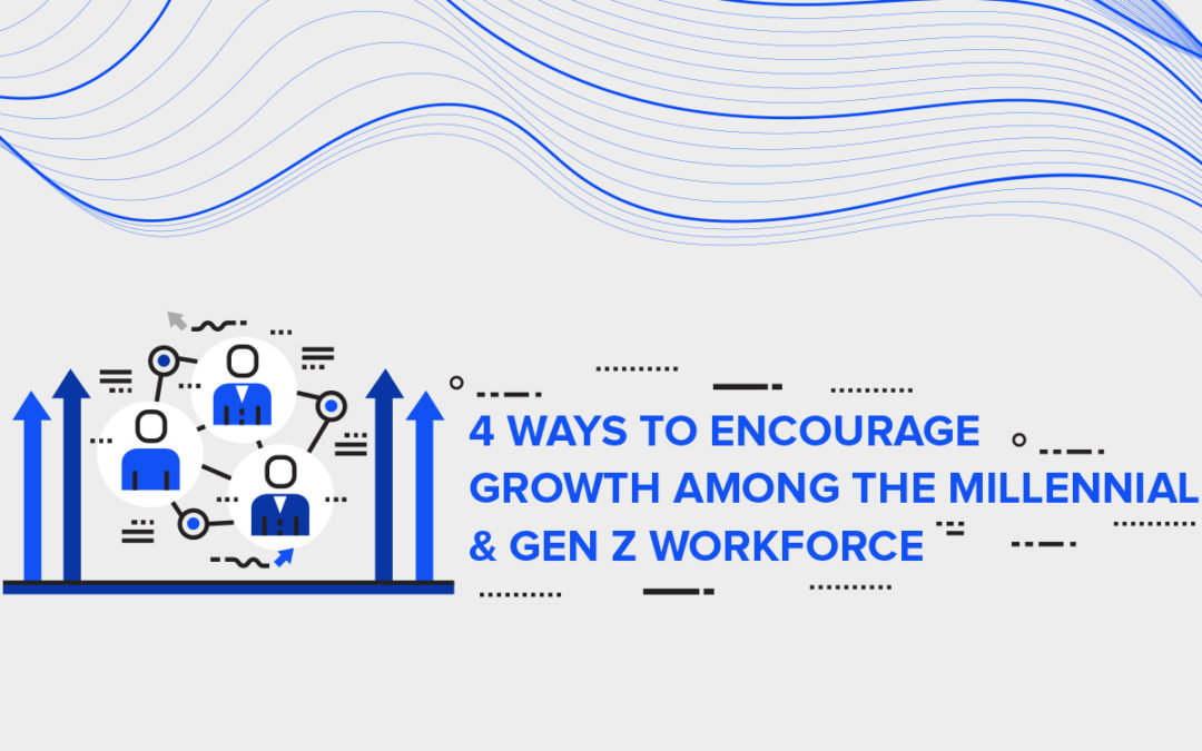 4 Ways to Encourage Growth Among the Millennial & Gen Z Workforce