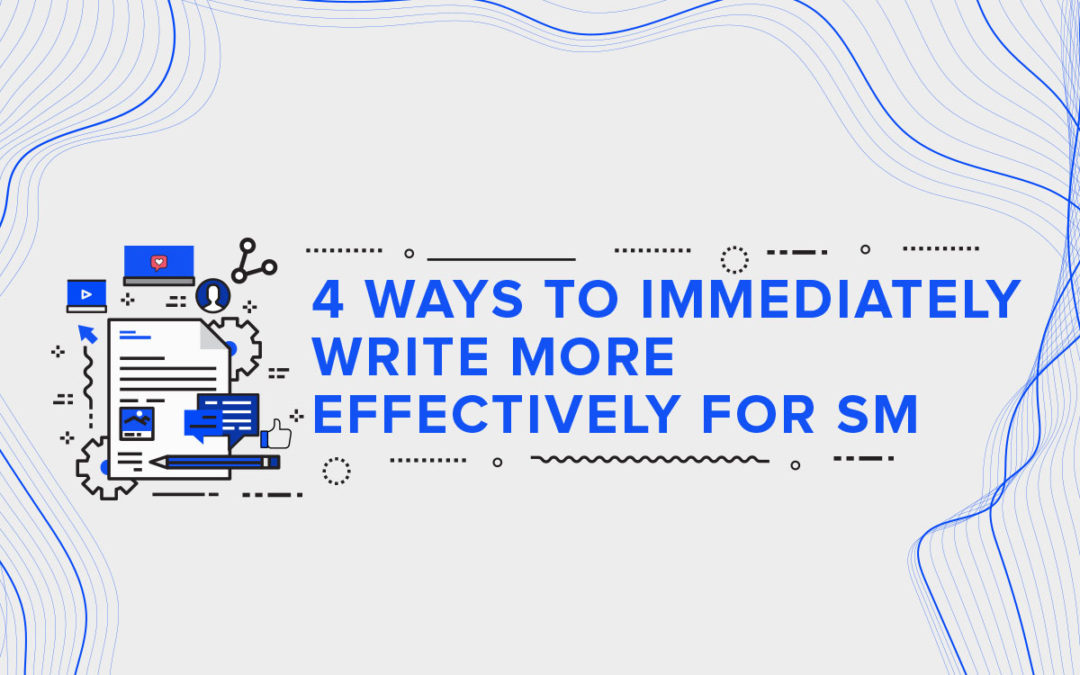 4 Ways to Immediately Write More Effectively for Social Media