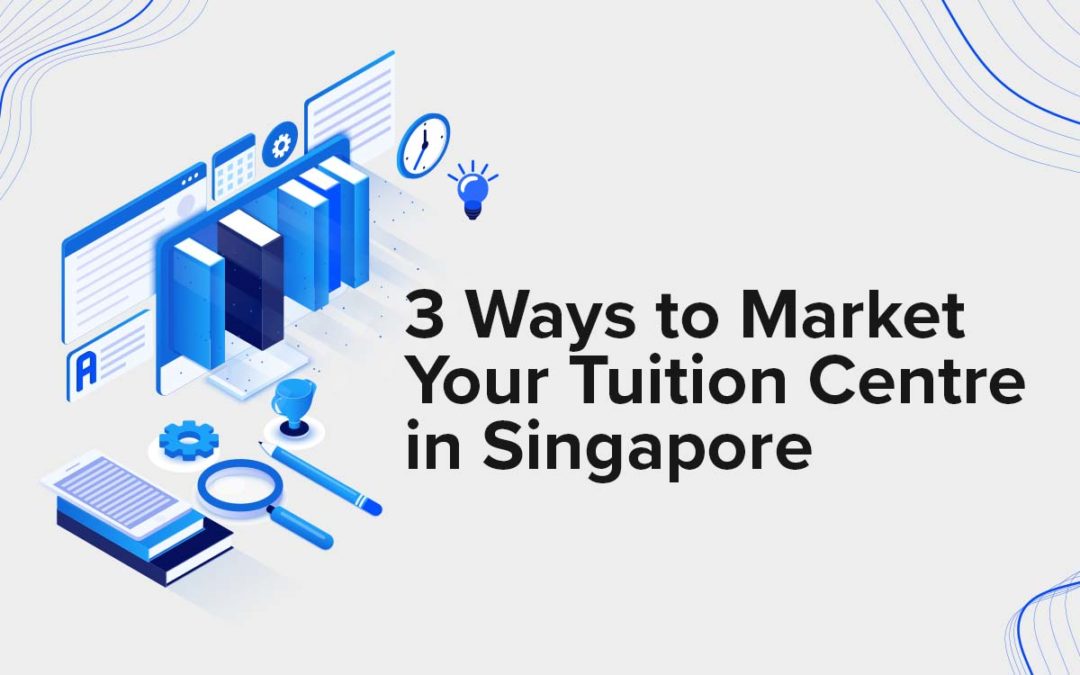 3 Ways to Market your Tuition Centre in Singapore