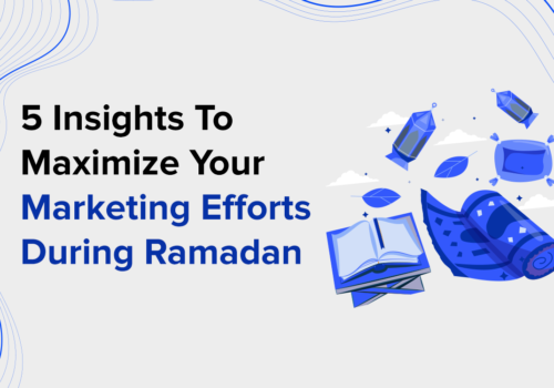 5 Insights To Maximize Your Marketing Efforts During Ramadan