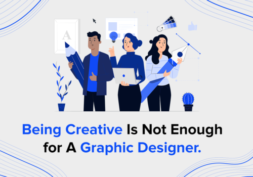 Being Creative isn’t Enough for A Graphic Designer.