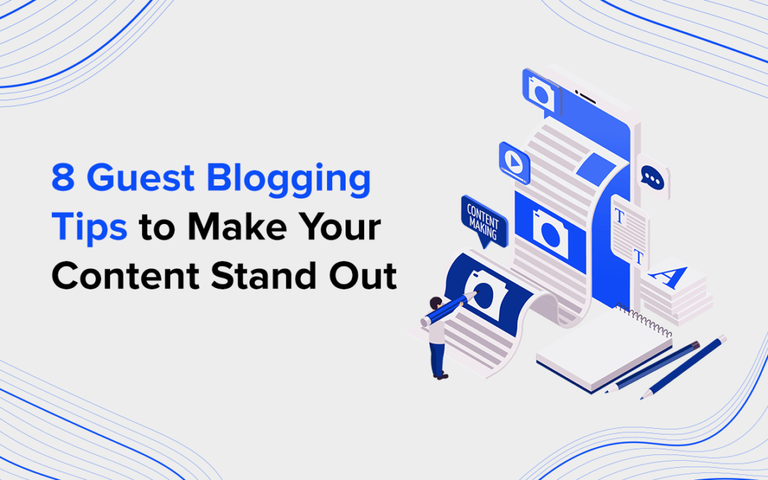 8 Guest Blogging Tips to Make Your Content Stand Out