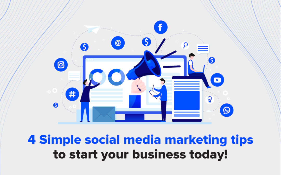 4 Simple Social Media Marketing Tips to Start Your Business Today!