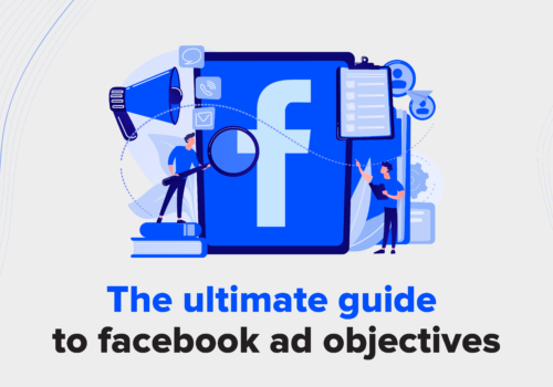 The Ultimate Guide To Facebook Ad Objectives