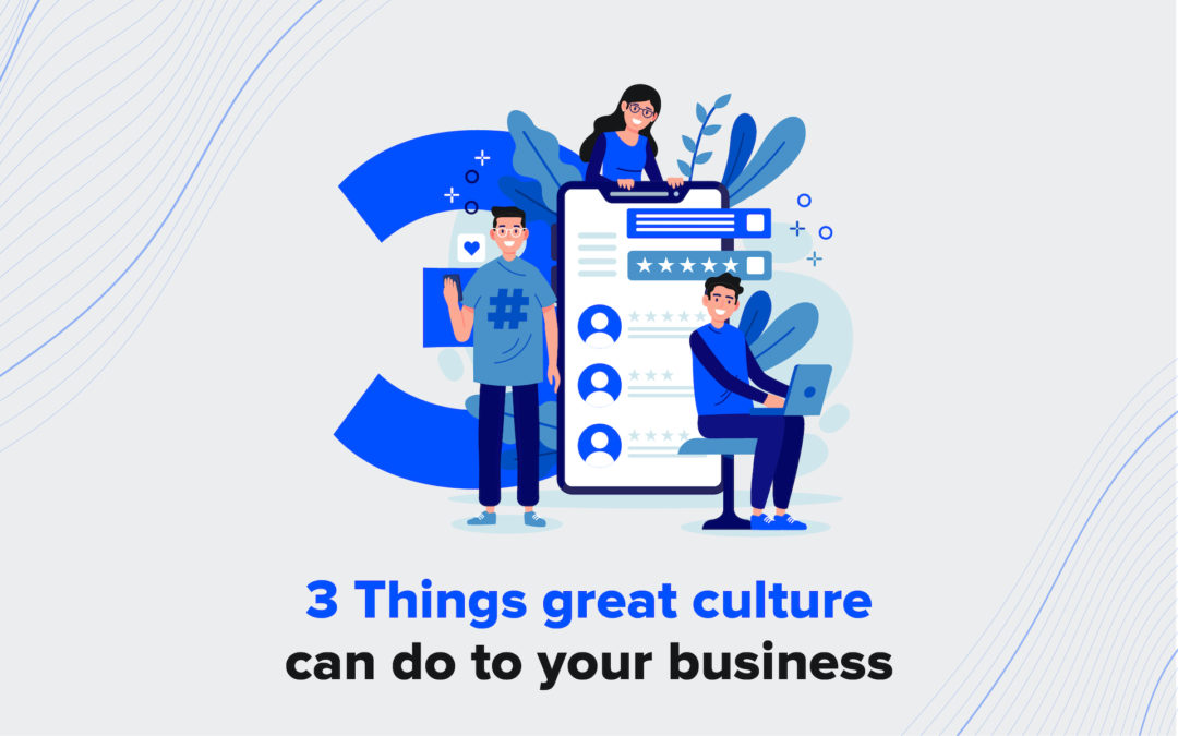 3 Things Great Culture Can Do to Your Business