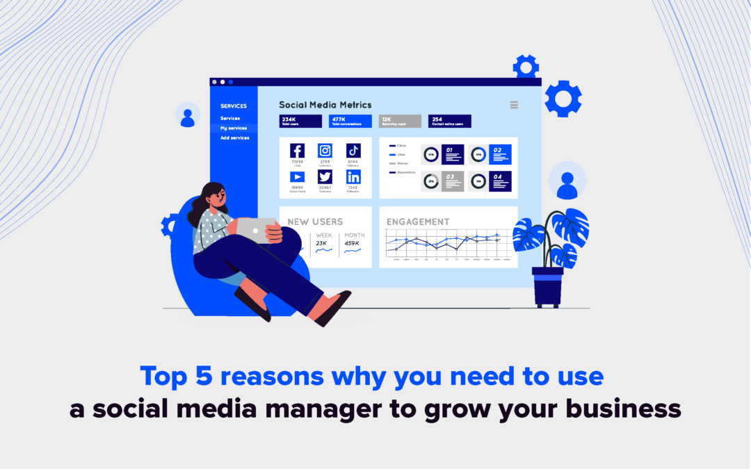 Top 5 Reasons Why You Need To Use A Social Media Manager To Grow Your Business